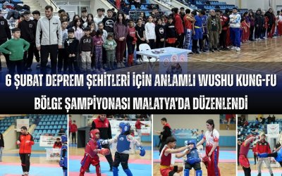 6 Şubat Deprem Şehitleri Anısına Wushu Kung Fu Bölge Şampiyonası Malatya’da Gerçekleştirildi